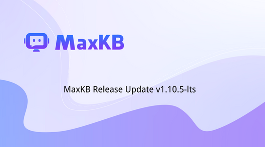 MaxKB Release Update: Enhanced File Interaction & Q&A Experience